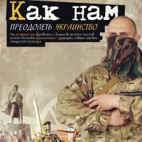 Как нам преодолеть украинство.