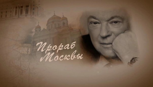 Прораб Москвы. Документальный фильм Аркадия Мамонтова