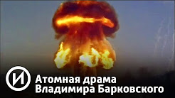 Атомная драма Владимира Барковского | Телеканал "История"