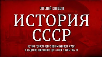 Евгений Спицын. "История СССР. № 107. Истоки "экономического чуда" и создание оборонного щита"