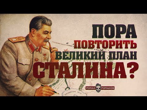 Пора повторить великий план Сталина? (Романов Роман)