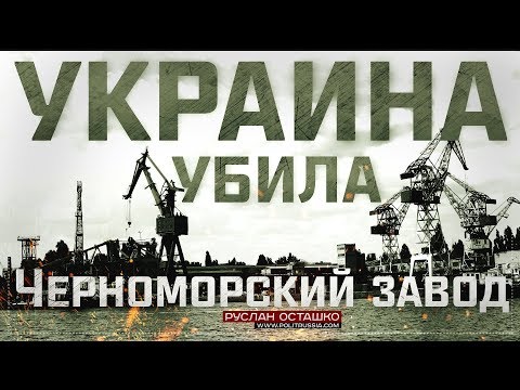Украина убила Черноморский судостроительный завод (Руслан Осташко)