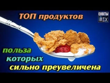 Полезно знать: Топ 5 продуктов, польза которых сильно преувеличена. Самые полезные советы для здоровья