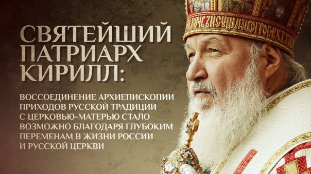 Святейший Патриарх Кирилл о воссоединение Архиепископии приходов русской традиции с Церковью-Матерью