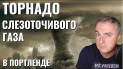 Торнадо слезоточивого газа в Портленде