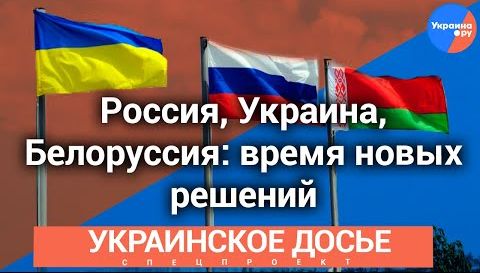 Украинское досье: Россия, Украина, Белоруссия: время новых решений