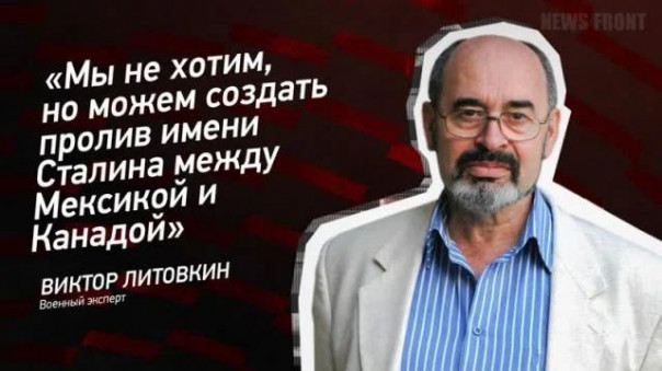 Виктор Литовкин: «Мы не хотим, но можем создать пролив имени Сталина между Мексикой и Канадой»