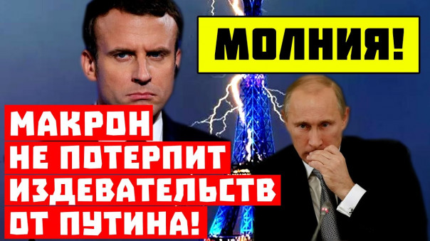 Молния! Париж накажет Москву! Макрон не потерпит издевательств от Путина!