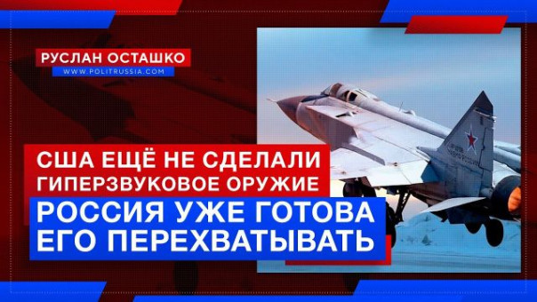США ещё не сделали гиперзвуковое оружие, но Россия уже готова его перехватывать (Руслан Осташко)