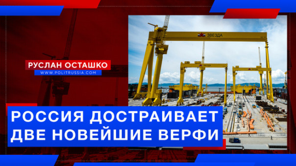 Россия достраивает две новейшие верфи. Руслан Осташко