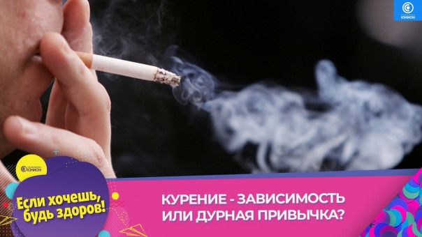 Курение — зависимость или дурная привычка. "Если хочешь, будь здоров!"