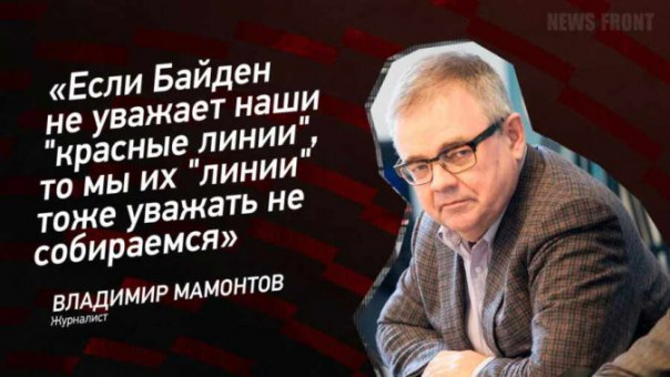 «Если Байден не уважает наши «красные линии», то мы их «линии» тоже уважать не собираемся» — Владимир Мамонтов