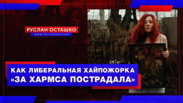 Как либеральная хайпожорка «за Хармса пострадала» (Руслан Осташко)