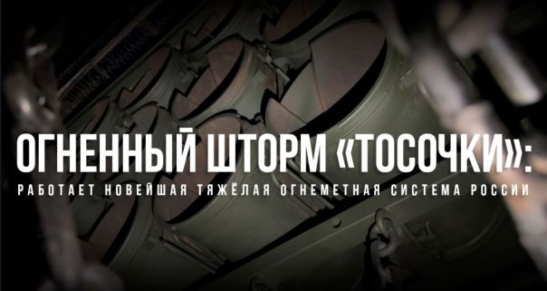 Огненный шторм «Тосочки»: работает новейшая тяжёлая огнеметная система России